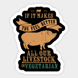 If It Makes You Feel Better Our Livestock is Vegetarian Sticker